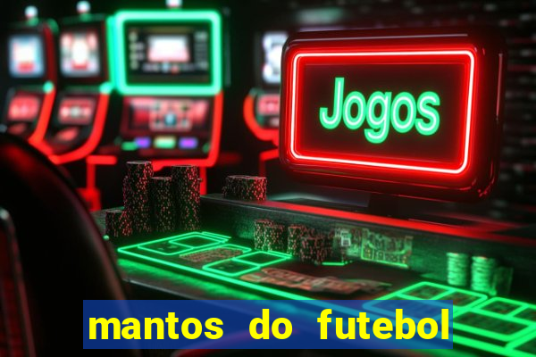 mantos do futebol jogos de hoje